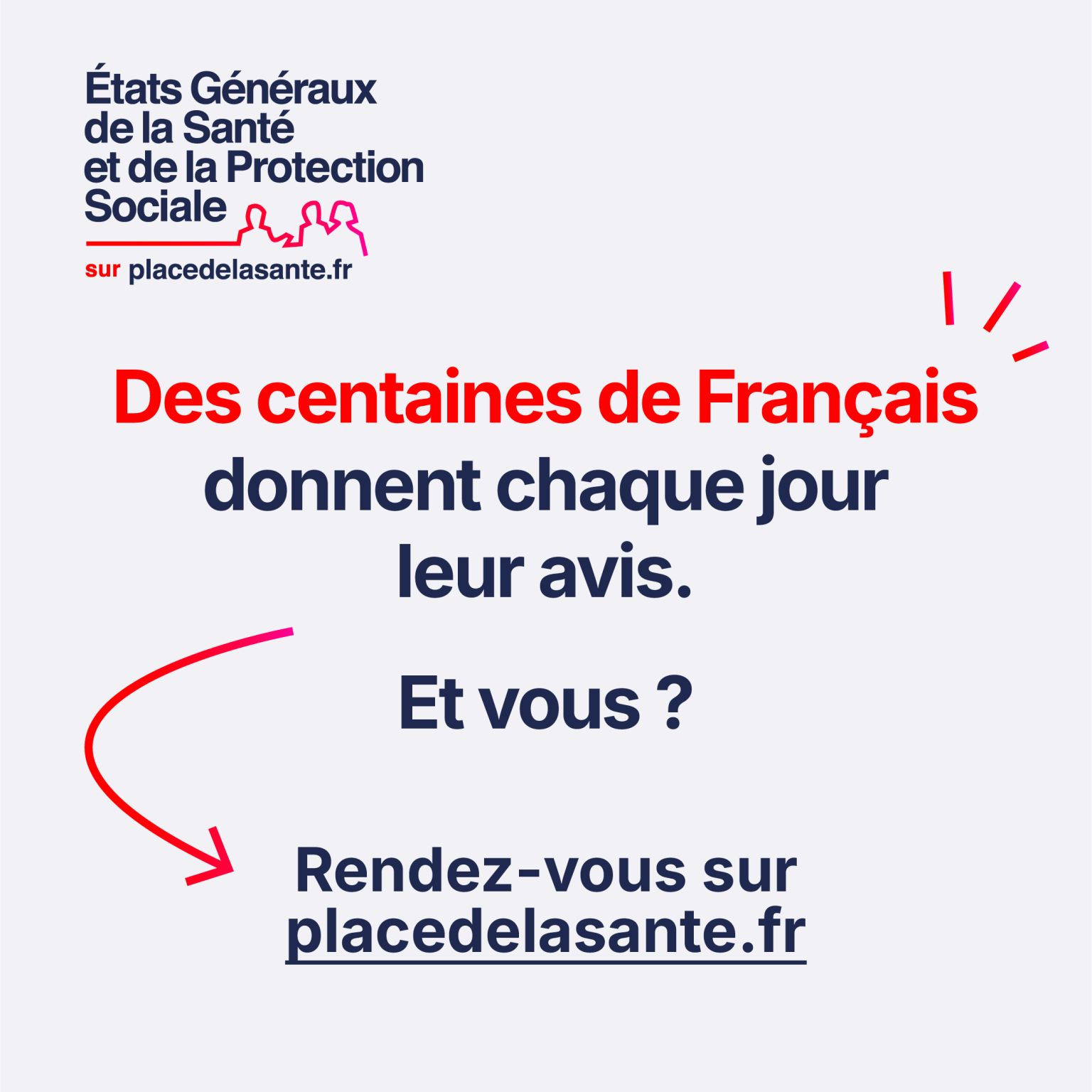 Visuel des États Généraux de la Santé et de la Protection Sociale : « Des centaines de Français donnent chaque jour leur avis. Et vous ? Rendez-vous sur placedelasante.fr »